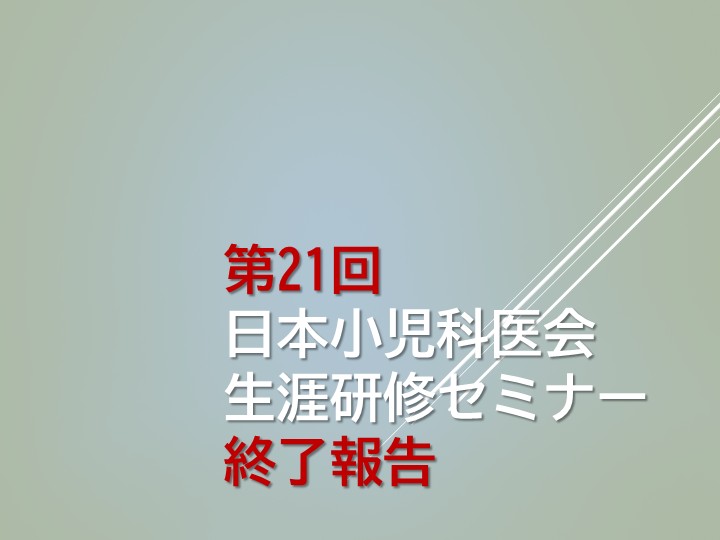（終了報告）第21回 日本小児科医会生涯研修セミナー in 信州