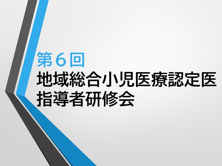 【第６回 地域総合小児医療認定医指導者研修会】は、77名の先生にご参加いただき盛会にて終了しました。(2019年11月24日) ※下記に詳細報告掲載しました。