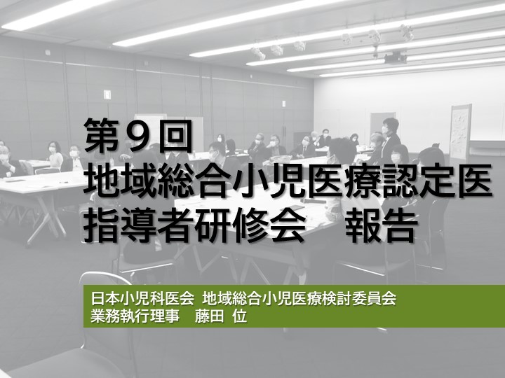 【第９回 地域総合小児医療認定医指導者研修会】報告